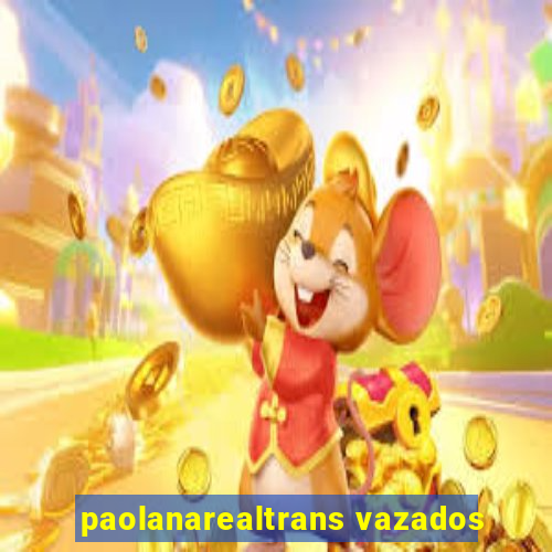 paolanarealtrans vazados